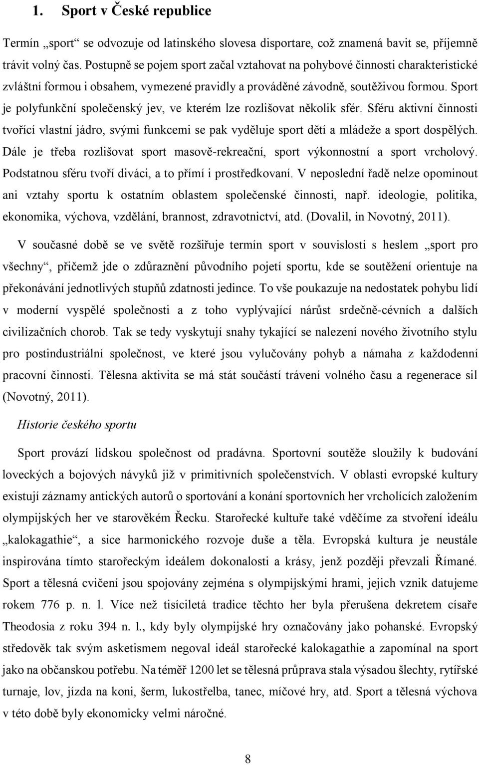 Sport je polyfunkční společenský jev, ve kterém lze rozlišovat několik sfér. Sféru aktivní činnosti tvořící vlastní jádro, svými funkcemi se pak vyděluje sport dětí a mládeže a sport dospělých.