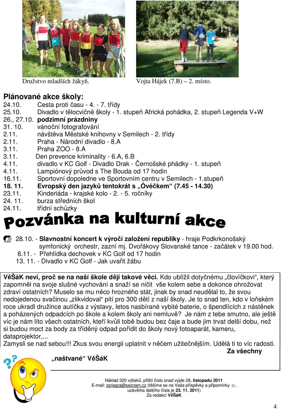 A, 6.B 4.11. divadlo v KC Golf - Divadlo Drak - Černošské phádky - 1. stupeň 4.11. Lampiónový průvod s The Bouda od 17 hodin 16.11. Sportovní dopoledne ve Sportovním centru v Semilech - 1.stupeň 18.