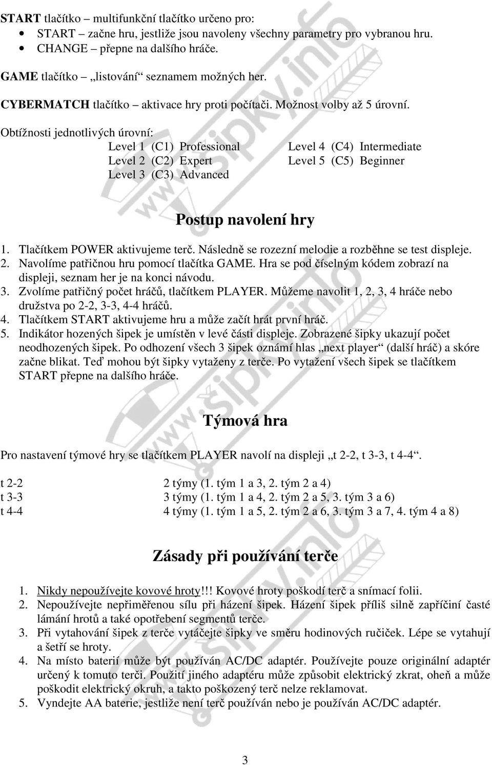 Obtížnosti jednotlivých úrovní: Level 1 (C1) Professional Level 2 (C2) Expert Level 3 (C3) Advanced Level 4 (C4) Intermediate Level 5 (C5) Beginner Postup navolení hry 1.