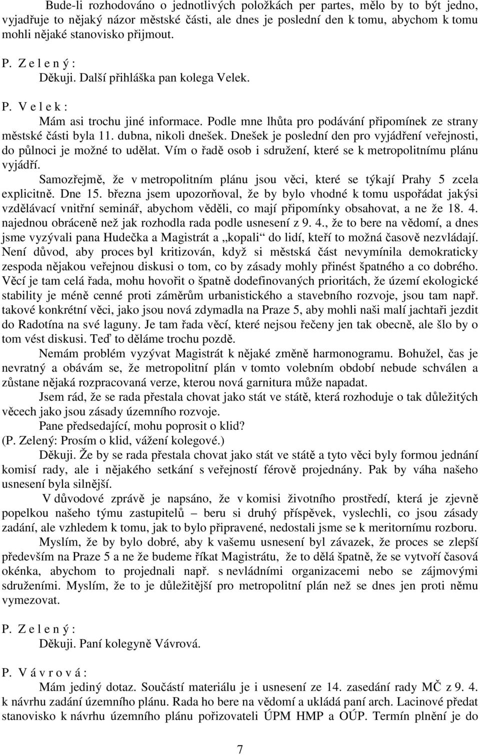 Dnešek je poslední den pro vyjádření veřejnosti, do půlnoci je možné to udělat. Vím o řadě osob i sdružení, které se k metropolitnímu plánu vyjádří.