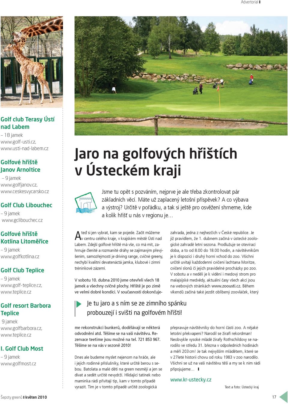 golfbarbora.cz, www.teplice.cz I. Golf Club Most 9 jamek www.golfmost.cz Jaro na golfových hřištích v Ústeckém kraji Jsme tu opět s pozváním, nejprve je ale třeba zkontrolovat pár základních věcí.