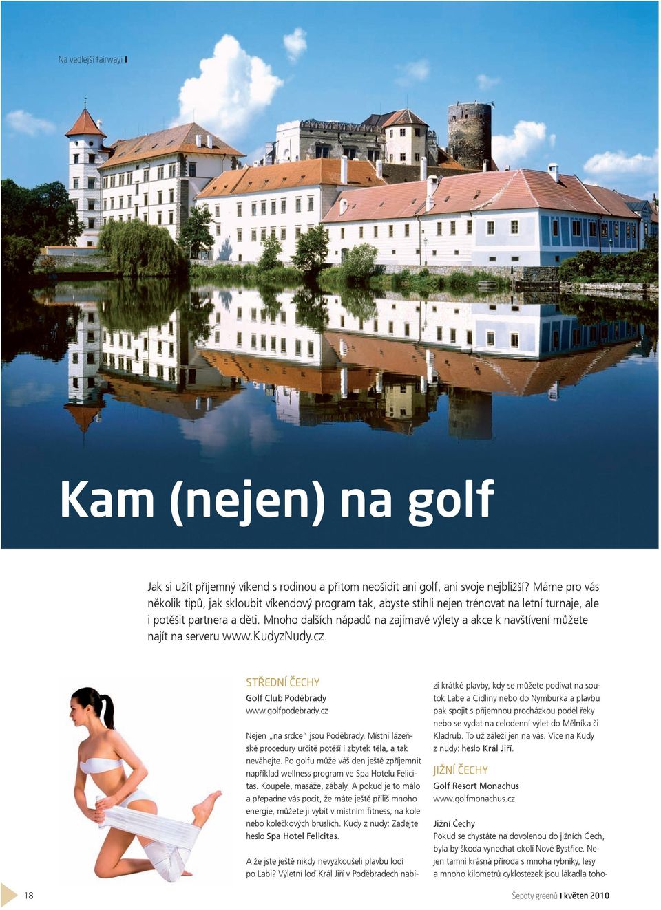 Mnoho dalších nápadů na zajímavé výlety a akce k navštívení můžete najít na serveru www.kudyznudy.cz. STŘEDNÍ ČECHY Golf Club Poděbrady www.golfpodebrady.cz Nejen na srdce jsou Poděbrady.