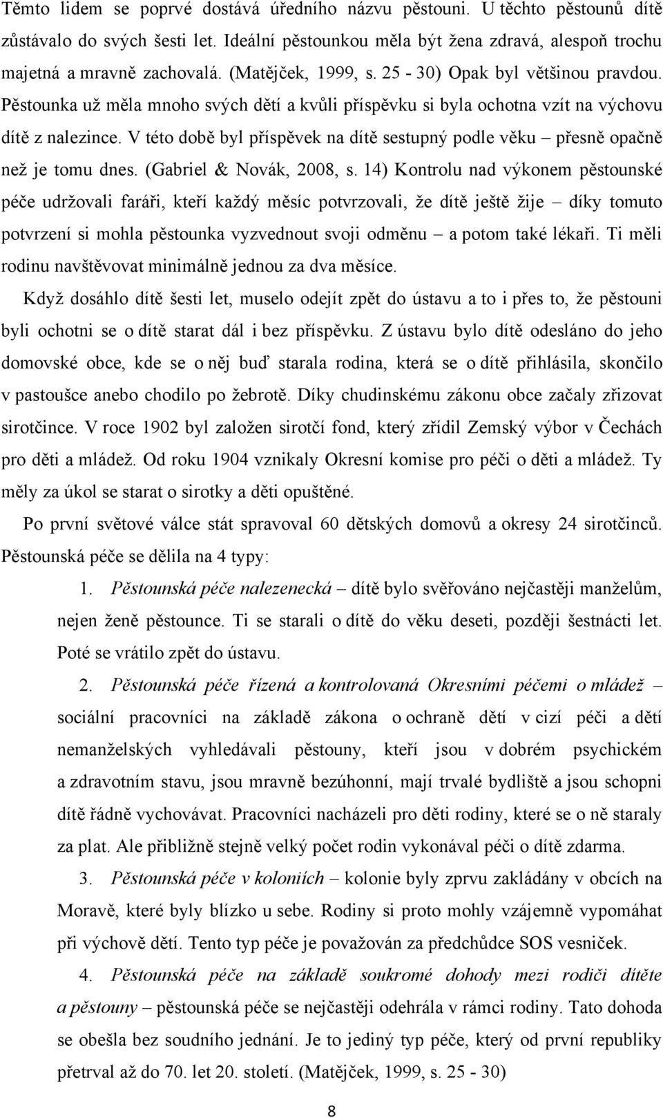 V této době byl příspěvek na dítě sestupný podle věku přesně opačně neţ je tomu dnes. (Gabriel & Novák, 2008, s.