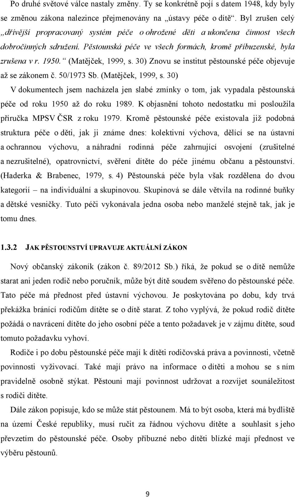 (Matějček, 1999, s. 30) Znovu se institut pěstounské péče objevuje aţ se zákonem č. 50/1973 Sb. (Matějček, 1999, s.