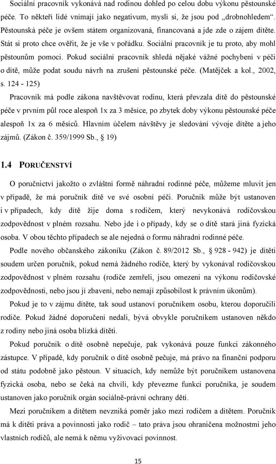 Pokud sociální pracovník shledá nějaké váţné pochybení v péči o dítě, můţe podat soudu návrh na zrušení pěstounské péče. (Matějček a kol., 2002, s.