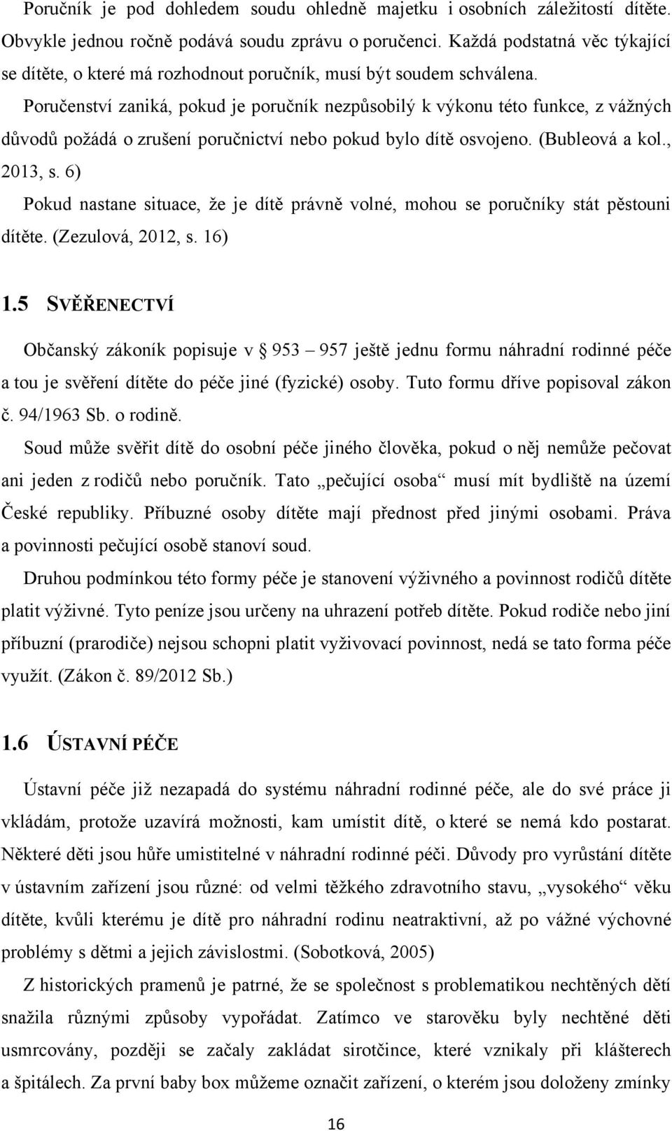 Poručenství zaniká, pokud je poručník nezpůsobilý k výkonu této funkce, z váţných důvodů poţádá o zrušení poručnictví nebo pokud bylo dítě osvojeno. (Bubleová a kol., 2013, s.