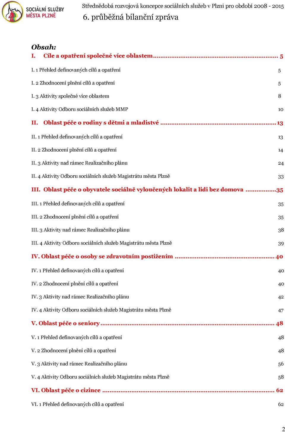 3 Aktivity nad rámec Realizačního plánu 24 II. 4 Aktivity Odboru sociálních služeb Magistrátu města Plzně 33 III. Oblast péče o obyvatele sociálně vyloučených lokalit a lidi bez domova...35 III.