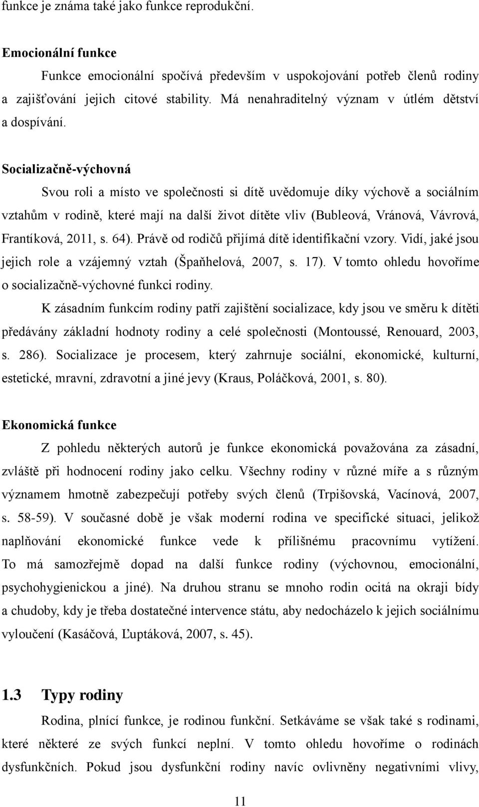 Socializačně-výchovná Svou roli a místo ve společnosti si dítě uvědomuje díky výchově a sociálním vztahům v rodině, které mají na další život dítěte vliv (Bubleová, Vránová, Vávrová, Frantíková,