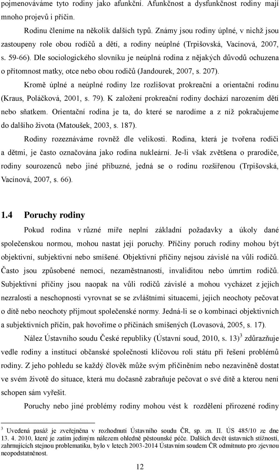 Dle sociologického slovníku je neúplná rodina z nějakých důvodů ochuzena o přítomnost matky, otce nebo obou rodičů (Jandourek, 2007, s. 207).