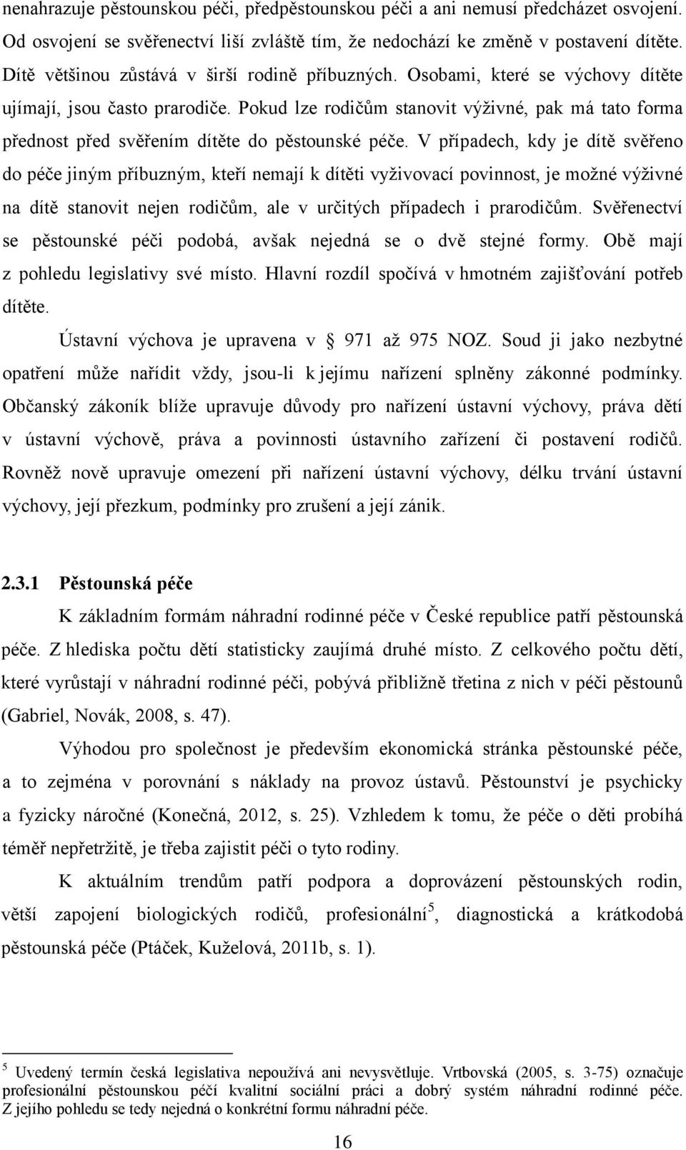 Pokud lze rodičům stanovit výživné, pak má tato forma přednost před svěřením dítěte do pěstounské péče.