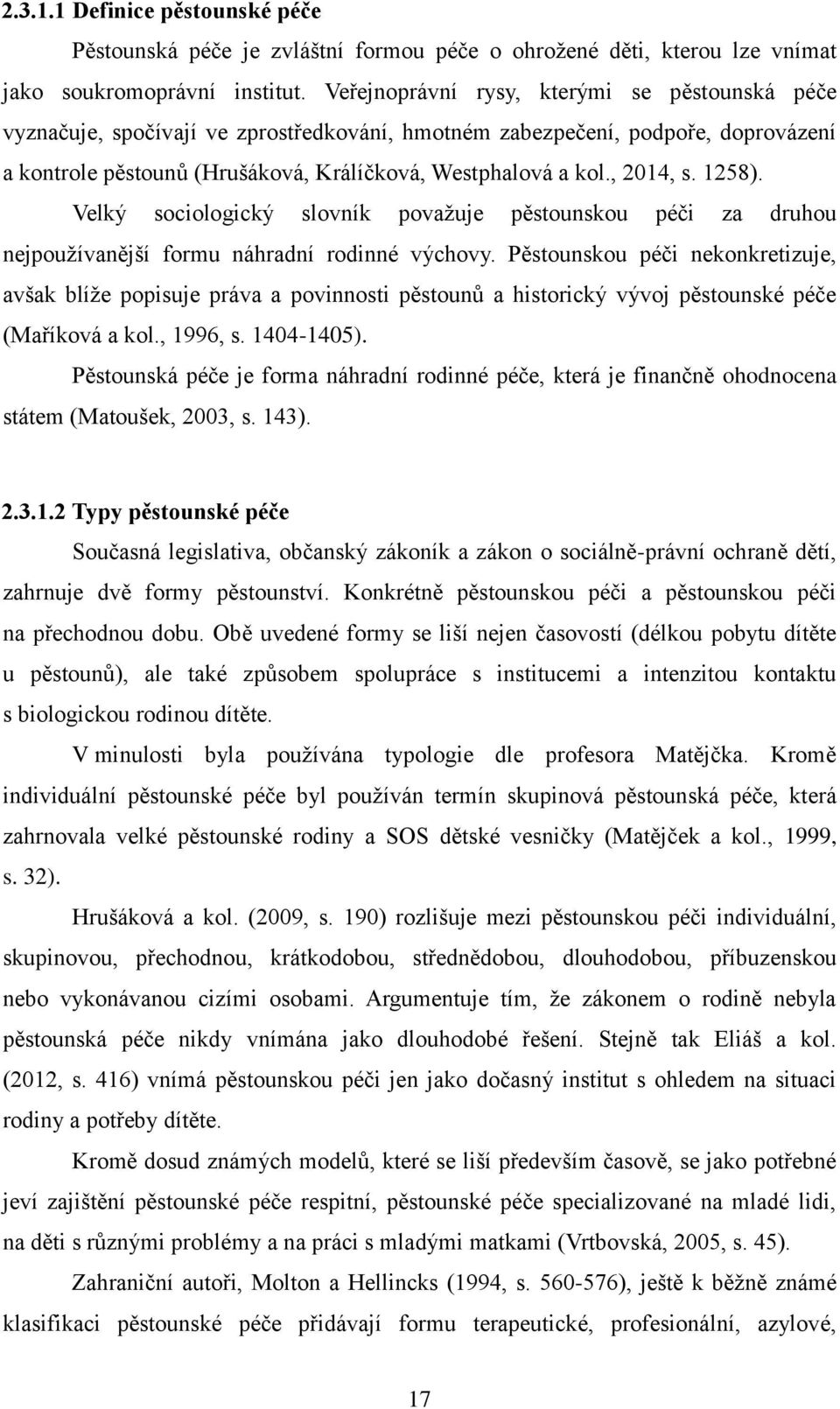 , 2014, s. 1258). Velký sociologický slovník považuje pěstounskou péči za druhou nejpoužívanější formu náhradní rodinné výchovy.