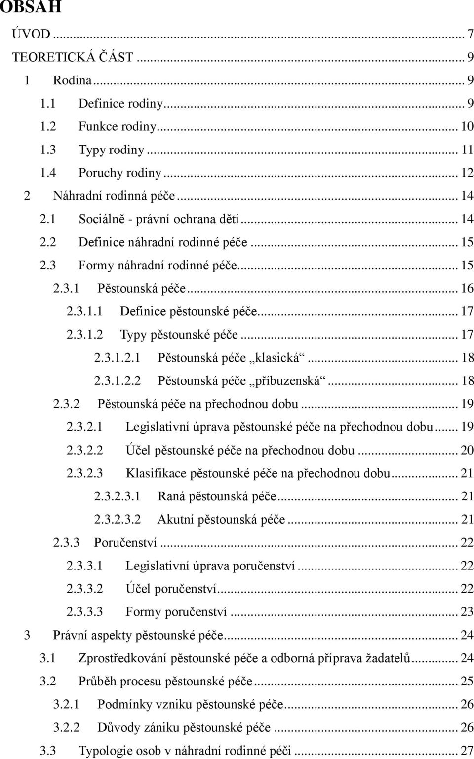 .. 17 2.3.1.2.1 Pěstounská péče klasická... 18 2.3.1.2.2 Pěstounská péče příbuzenská... 18 2.3.2 Pěstounská péče na přechodnou dobu... 19 2.3.2.1 Legislativní úprava pěstounské péče na přechodnou dobu.