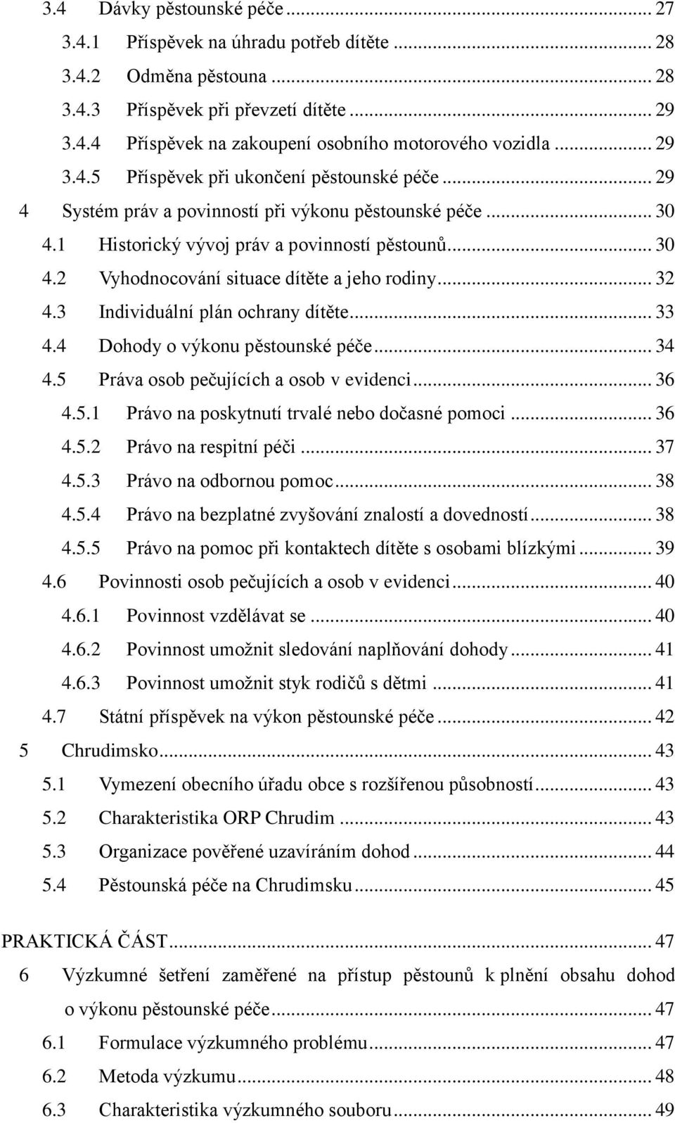 .. 32 4.3 Individuální plán ochrany dítěte... 33 4.4 Dohody o výkonu pěstounské péče... 34 4.5 Práva osob pečujících a osob v evidenci... 36 4.5.1 Právo na poskytnutí trvalé nebo dočasné pomoci... 36 4.5.2 Právo na respitní péči.