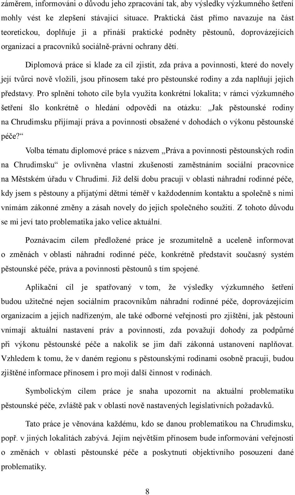 Diplomová práce si klade za cíl zjistit, zda práva a povinnosti, které do novely její tvůrci nově vložili, jsou přínosem také pro pěstounské rodiny a zda naplňují jejich představy.