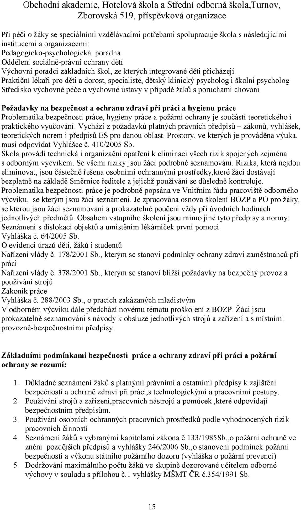 v případě žáků s poruchami chování Požadavky na bezpečnost a ochranu zdraví při práci a hygienu práce Problematika bezpečnosti práce, hygieny práce a požární ochrany je součástí teoretického i