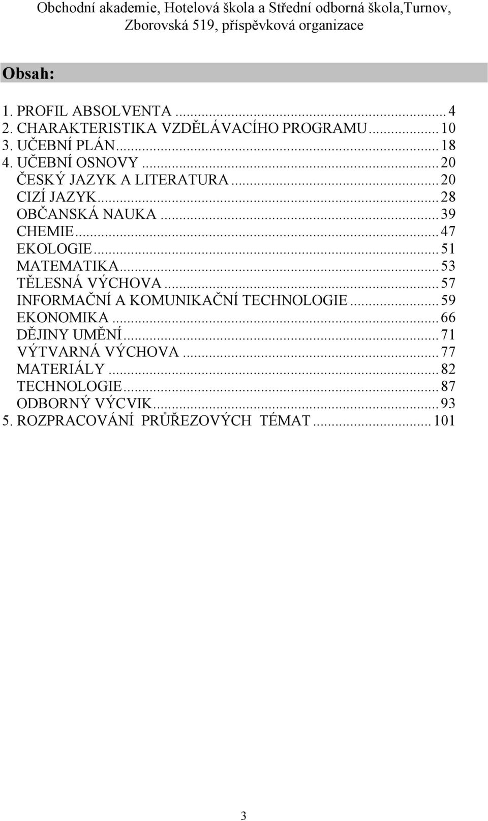 .. 51 MATEMATIKA... 53 TĚLESNÁ VÝCHOVA... 57 INFORMAČNÍ A KOMUNIKAČNÍ TECHNOLOGIE... 59 EKONOMIKA... 66 DĚJINY UMĚNÍ.