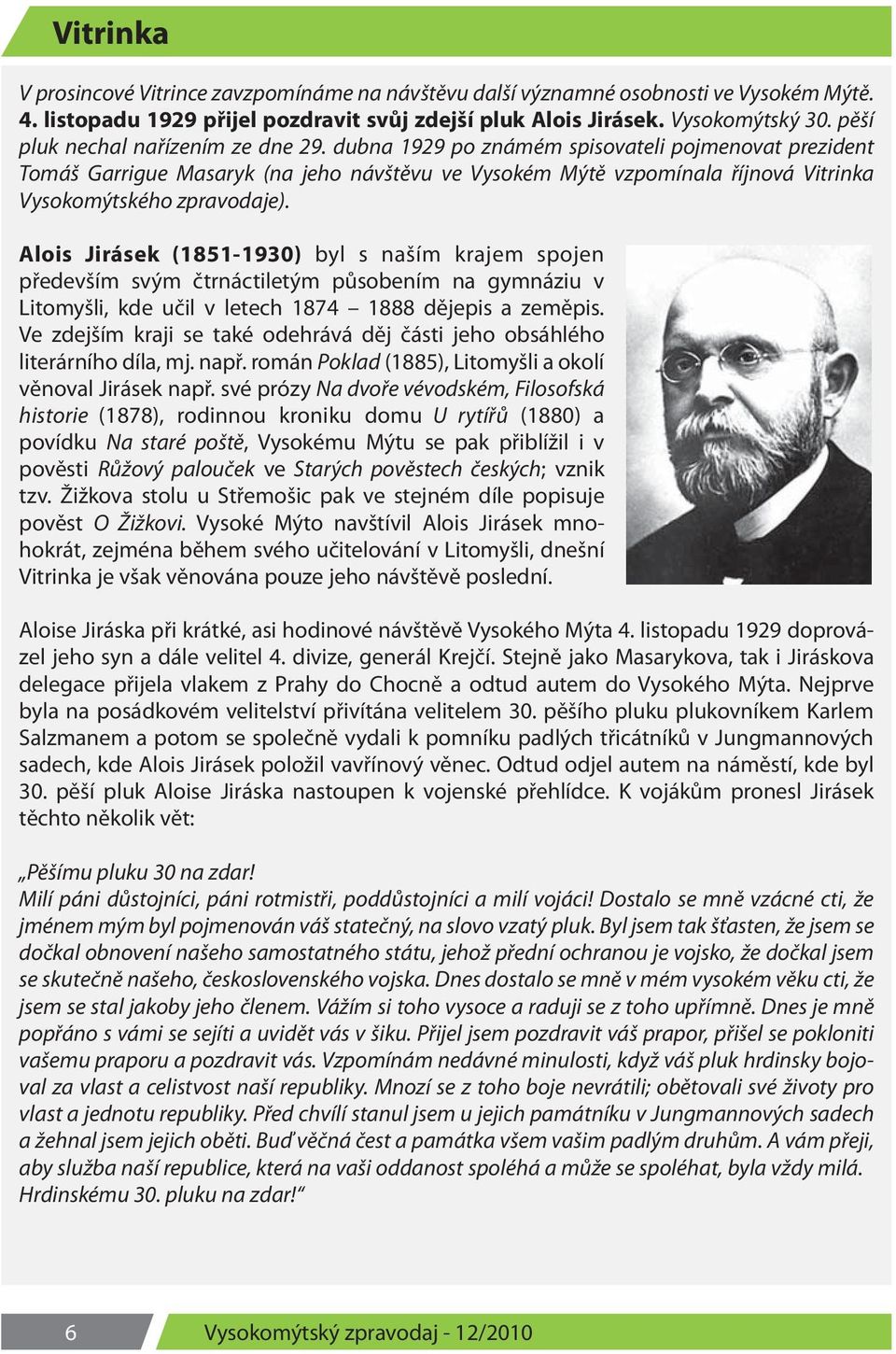 dubna 1929 po známém spisovateli pojmenovat prezident Tomáš Garrigue Masaryk (na jeho návštěvu ve Vysokém Mýtě vzpomínala říjnová Vitrinka Vysokomýtského zpravodaje).