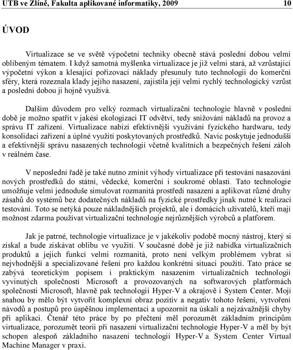 nasazení, zajistila její velmi rychlý technologický vzrŧst a poslední dobou ji hojně vyuţívá.