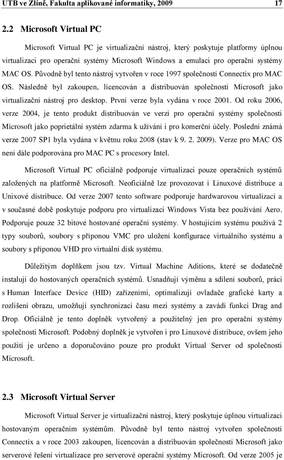 Pŧvodně byl tento nástroj vytvořen v roce 1997 společností Connectix pro MAC OS. Následně byl zakoupen, licencován a distribuován společností Microsoft jako virtualizační nástroj pro desktop.