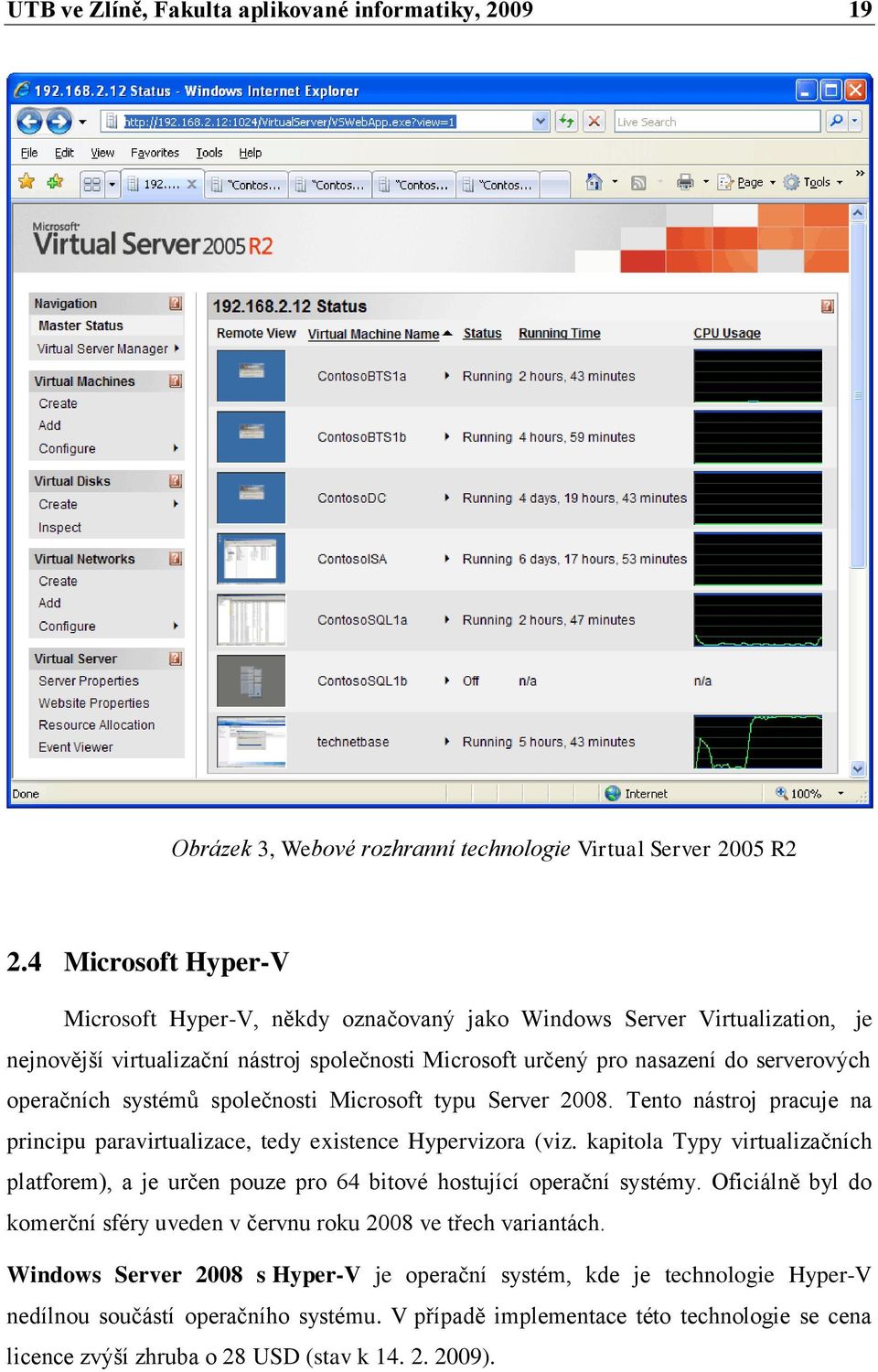 systémŧ společnosti Microsoft typu Server 2008. Tento nástroj pracuje na principu paravirtualizace, tedy existence Hypervizora (viz.