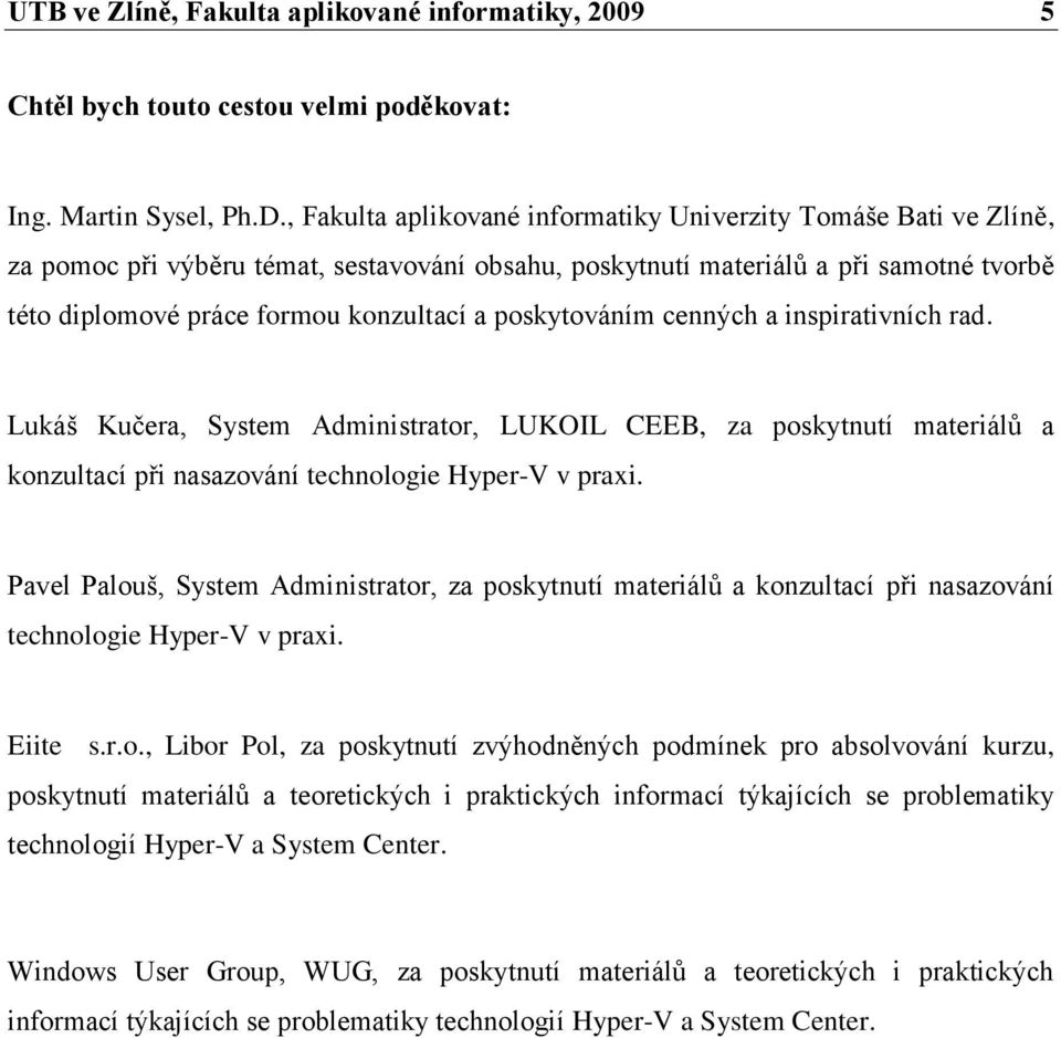 poskytováním cenných a inspirativních rad. Lukáš Kučera, System Administrator, LUKOIL CEEB, za poskytnutí materiálŧ a konzultací při nasazování technologie Hyper-V v praxi.