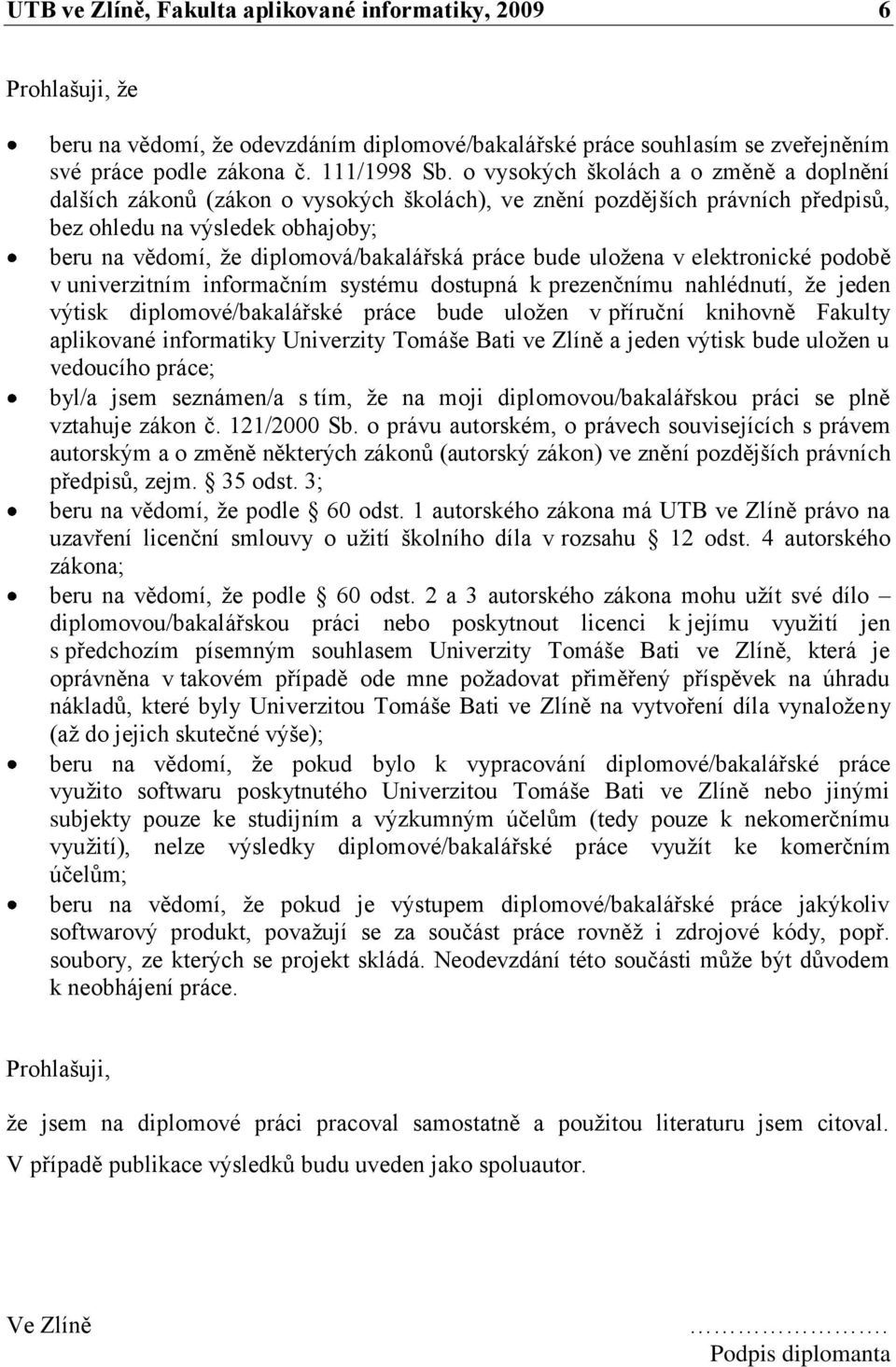 práce bude uloţena v elektronické podobě v univerzitním informačním systému dostupná k prezenčnímu nahlédnutí, ţe jeden výtisk diplomové/bakalářské práce bude uloţen v příruční knihovně Fakulty