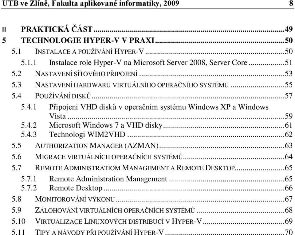 .. 59 5.4.2 Microsoft Windows 7 a VHD disky... 61 5.4.3 Technologi WIM2VHD... 62 5.5 AUTHORIZATION MANAGER (AZMAN)... 63 5.6 MIGRACE VIRTUÁLNÍCH OPERAČNÍCH SYSTÉMŦ... 64 5.