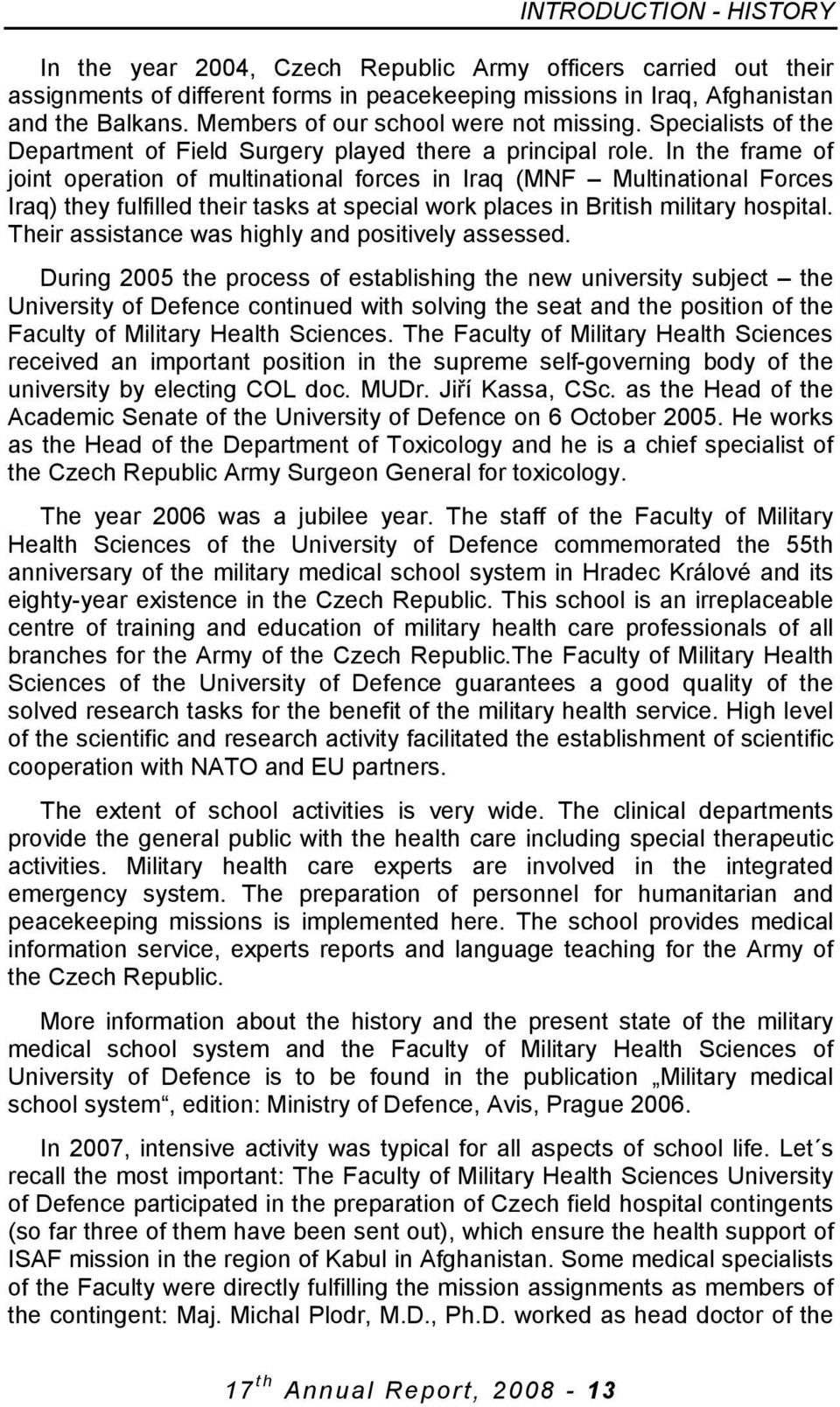 In the frame of joint operation of multinational forces in Iraq (MNF Multinational Forces Iraq) they fulfilled their tasks at special work places in British military hospital.