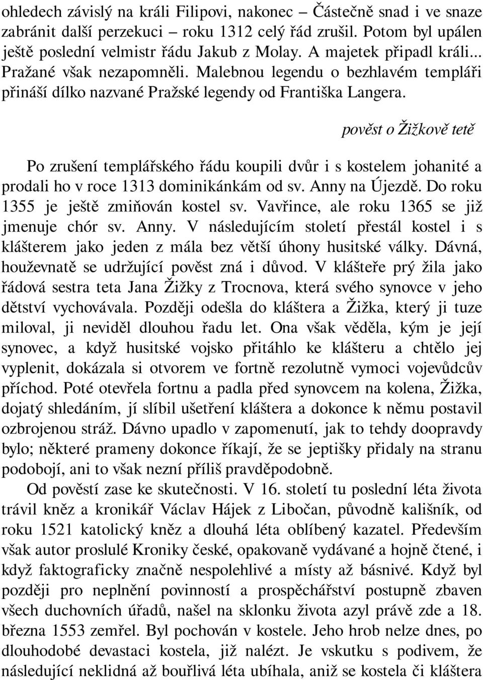 pověst o Žižkově tetě Po zrušení templářského řádu koupili dvůr i s kostelem johanité a prodali ho v roce 1313 dominikánkám od sv. Anny na Újezdě. Do roku 1355 je ještě zmiňován kostel sv.