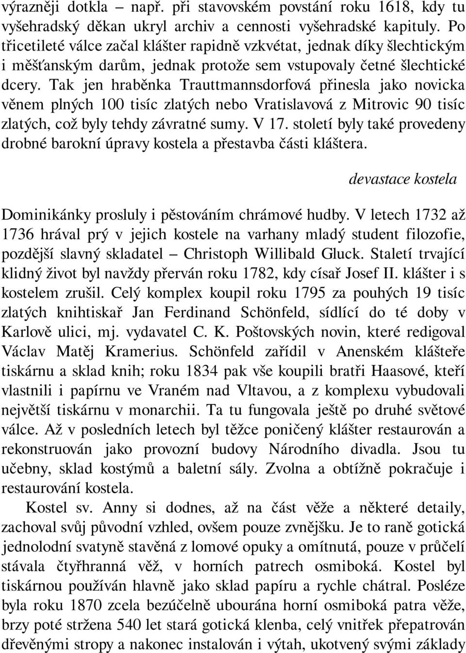 Tak jen hraběnka Trauttmannsdorfová přinesla jako novicka věnem plných 100 tisíc zlatých nebo Vratislavová z Mitrovic 90 tisíc zlatých, což byly tehdy závratné sumy. V 17.