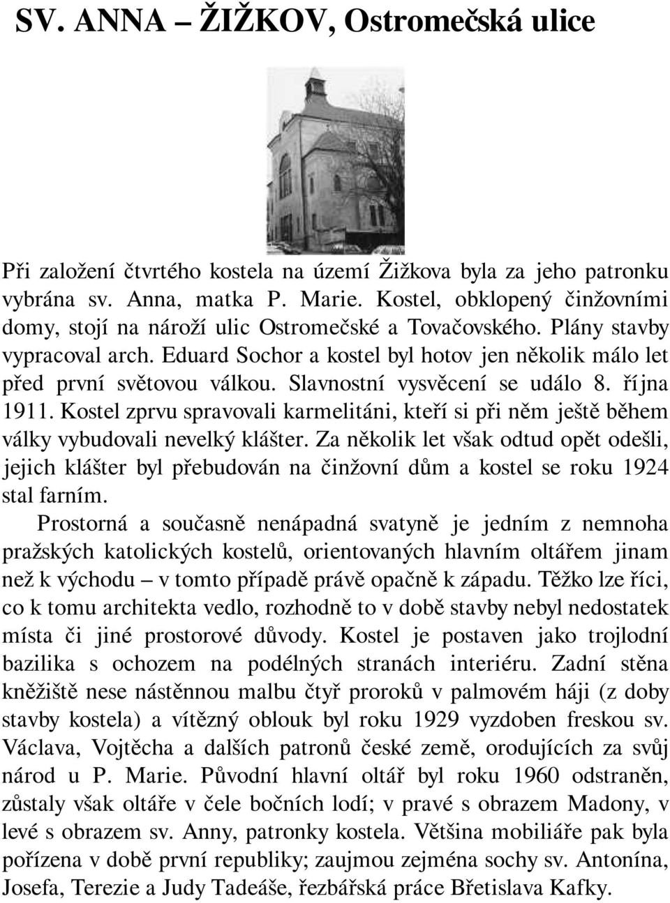 Slavnostní vysvěcení se událo 8. října 1911. Kostel zprvu spravovali karmelitáni, kteří si při něm ještě během války vybudovali nevelký klášter.