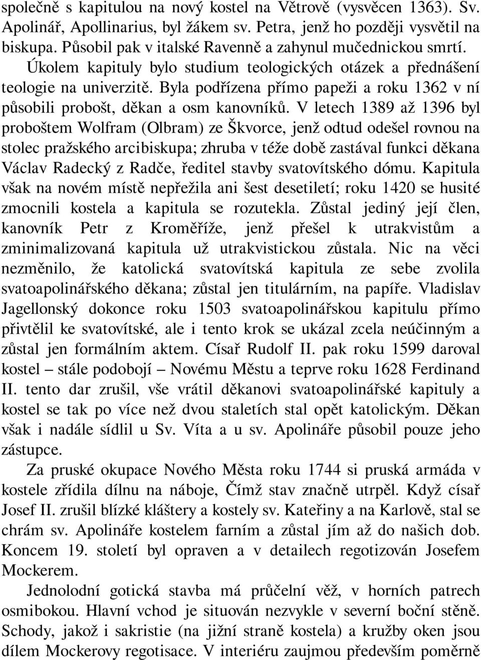 Byla podřízena přímo papeži a roku 1362 v ní působili probošt, děkan a osm kanovníků.