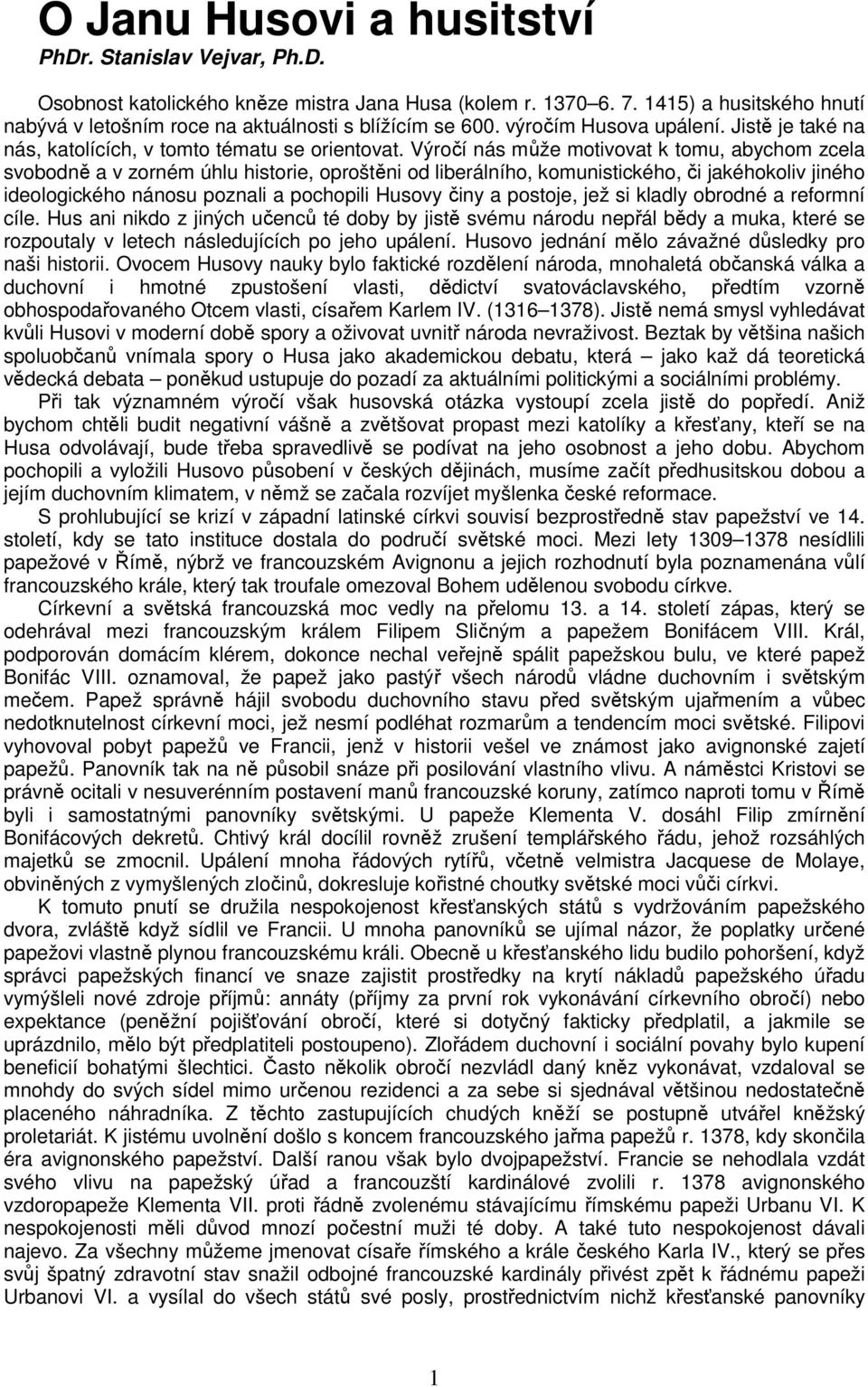 Výročí nás může motivovat k tomu, abychom zcela svobodně a v zorném úhlu historie, oproštěni od liberálního, komunistického, či jakéhokoliv jiného ideologického nánosu poznali a pochopili Husovy činy