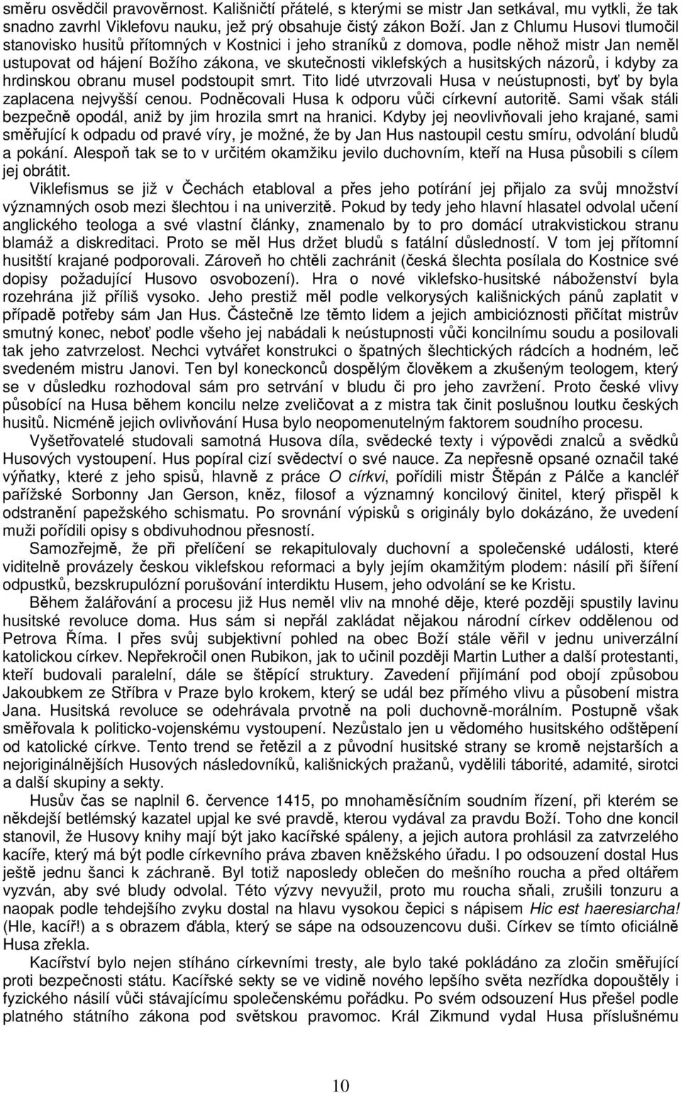 názorů, i kdyby za hrdinskou obranu musel podstoupit smrt. Tito lidé utvrzovali Husa v neústupnosti, byť by byla zaplacena nejvyšší cenou. Podněcovali Husa k odporu vůči církevní autoritě.