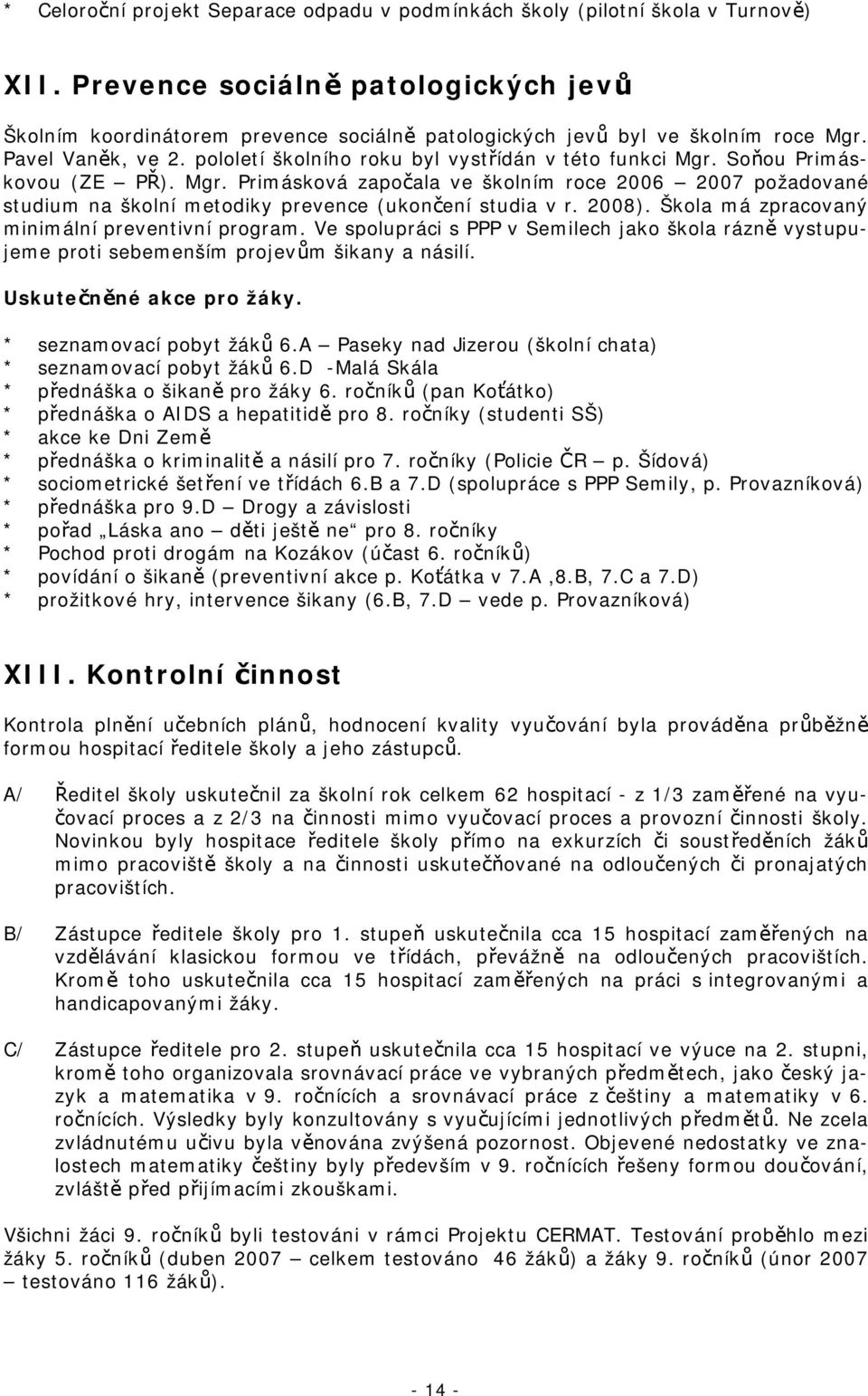 Soňou Primáskovou (ZE PŘ). Mgr. Primásková započala ve školním roce 2006 2007 požadované studium na školní metodiky prevence (ukončení studia v r. 2008).