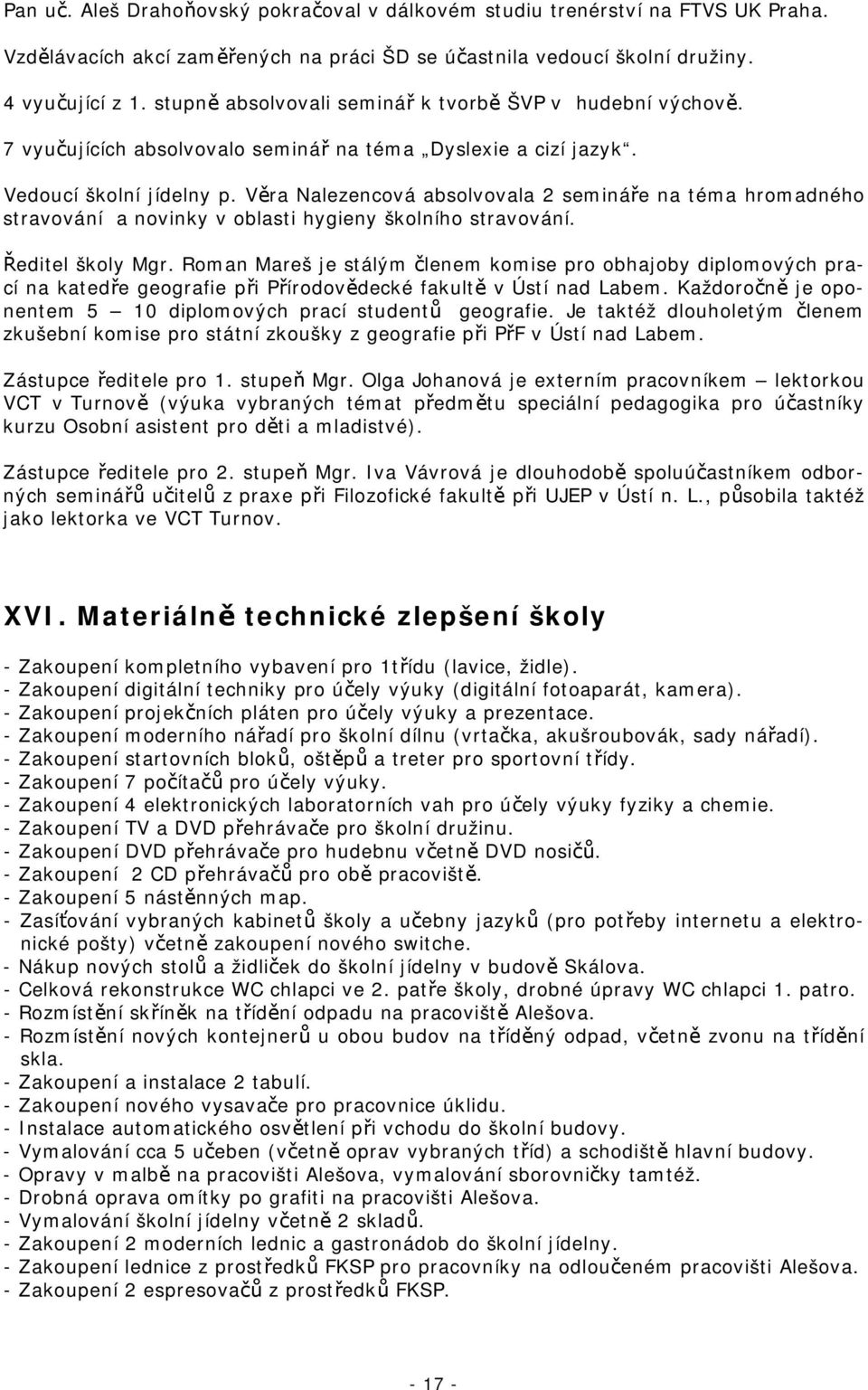 Věra Nalezencová absolvovala 2 semináře na téma hromadného stravování a novinky v oblasti hygieny školního stravování. Ředitel školy Mgr.