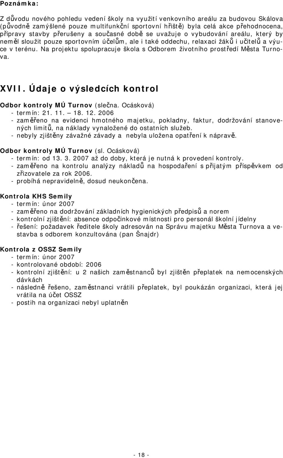 Na projektu spolupracuje škola s Odborem životního prostředí Města Turnova. XVII. Údaje o výsledcích kontrol Odbor kontroly MÚ Turnov (slečna. Ocásková) - termín: 21. 11. 18. 12.