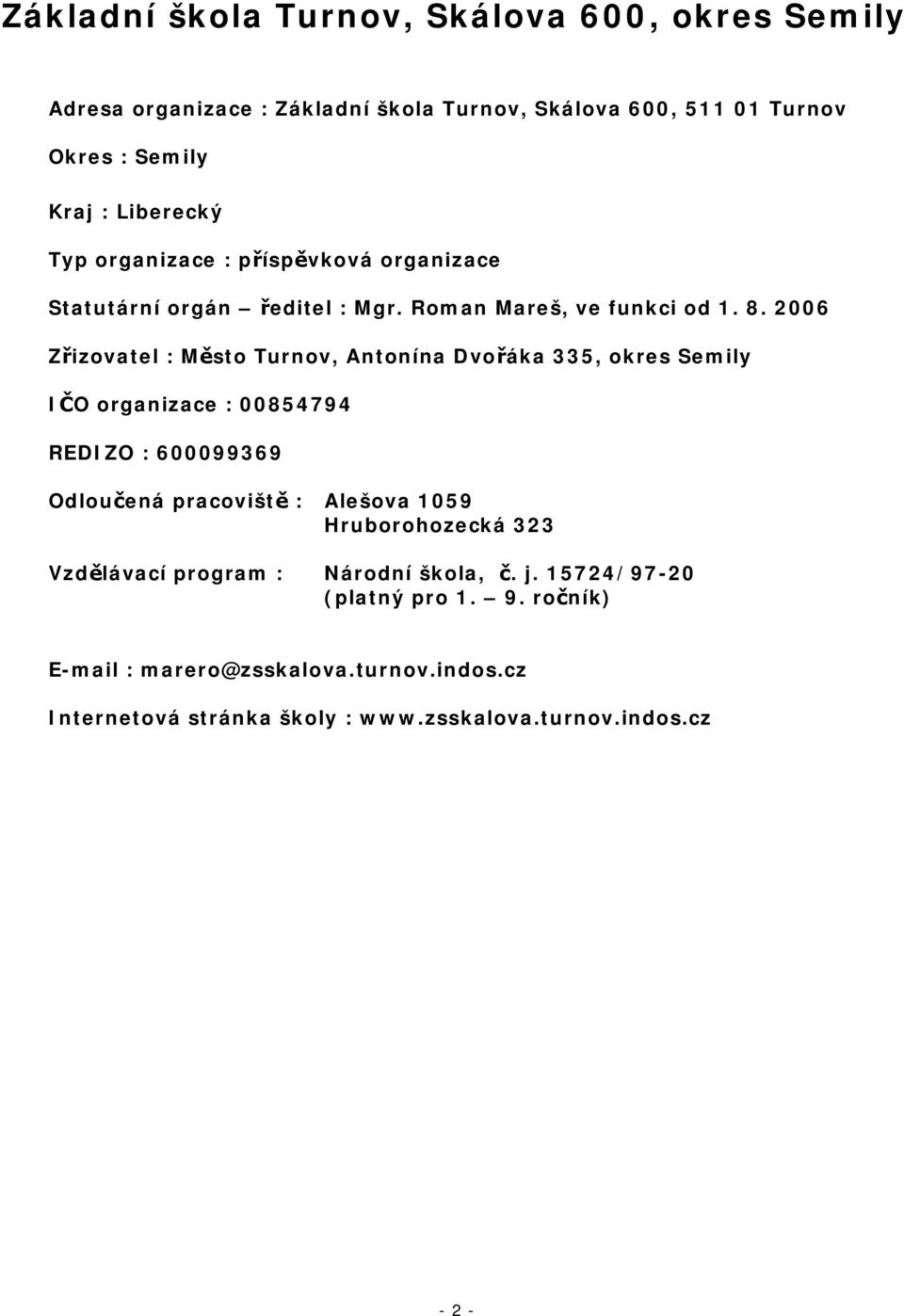 2006 Zřizovatel : Město Turnov, Antonína Dvořáka 335, okres Semily IČO organizace : 00854794 REDIZO : 600099369 Odloučená pracoviště : Alešova 1059