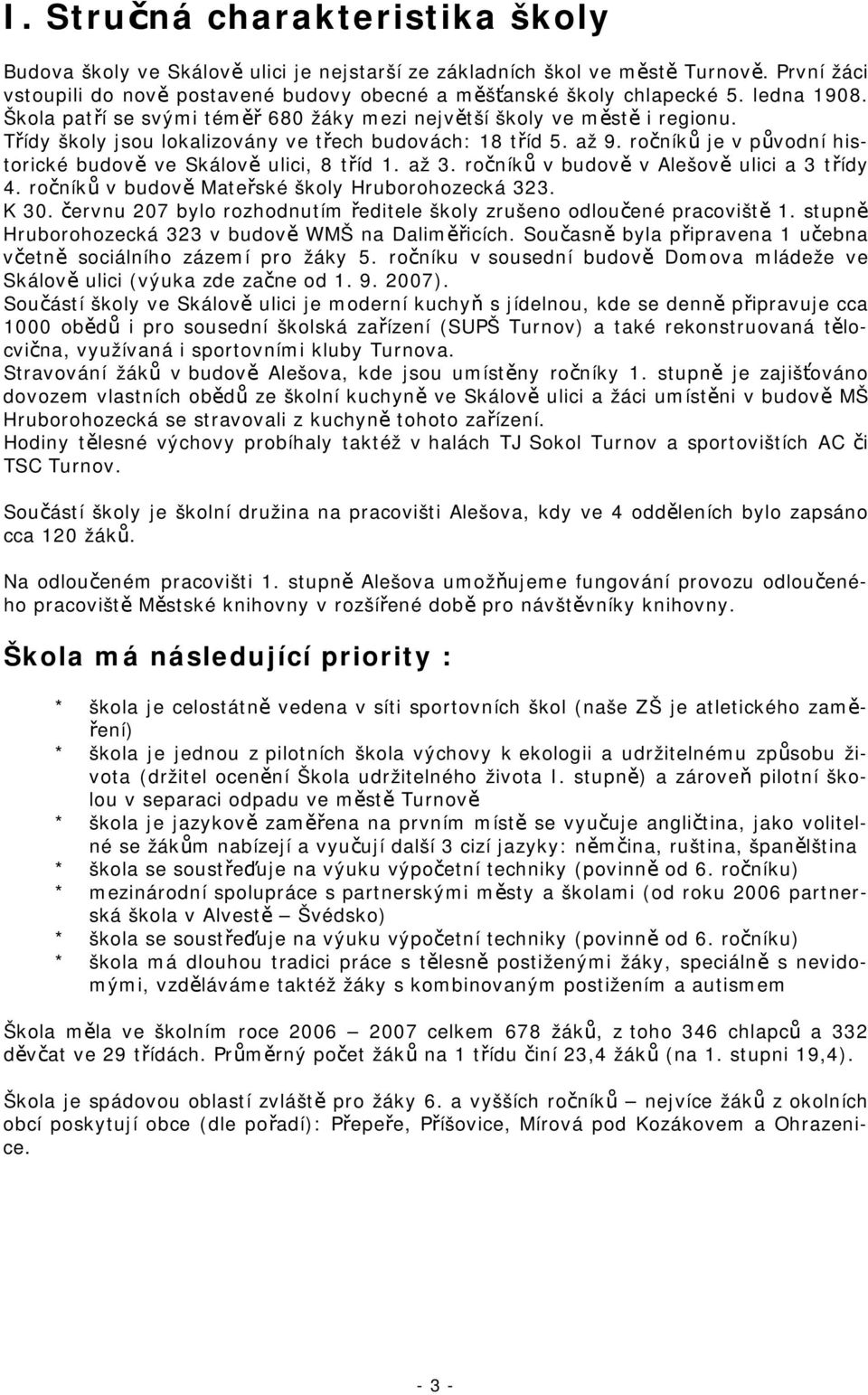 ročníků je v původní historické budově ve Skálově ulici, 8 tříd 1. až 3. ročníků v budově v Alešově ulici a 3 třídy 4. ročníků v budově Mateřské školy Hruborohozecká 323. K 30.