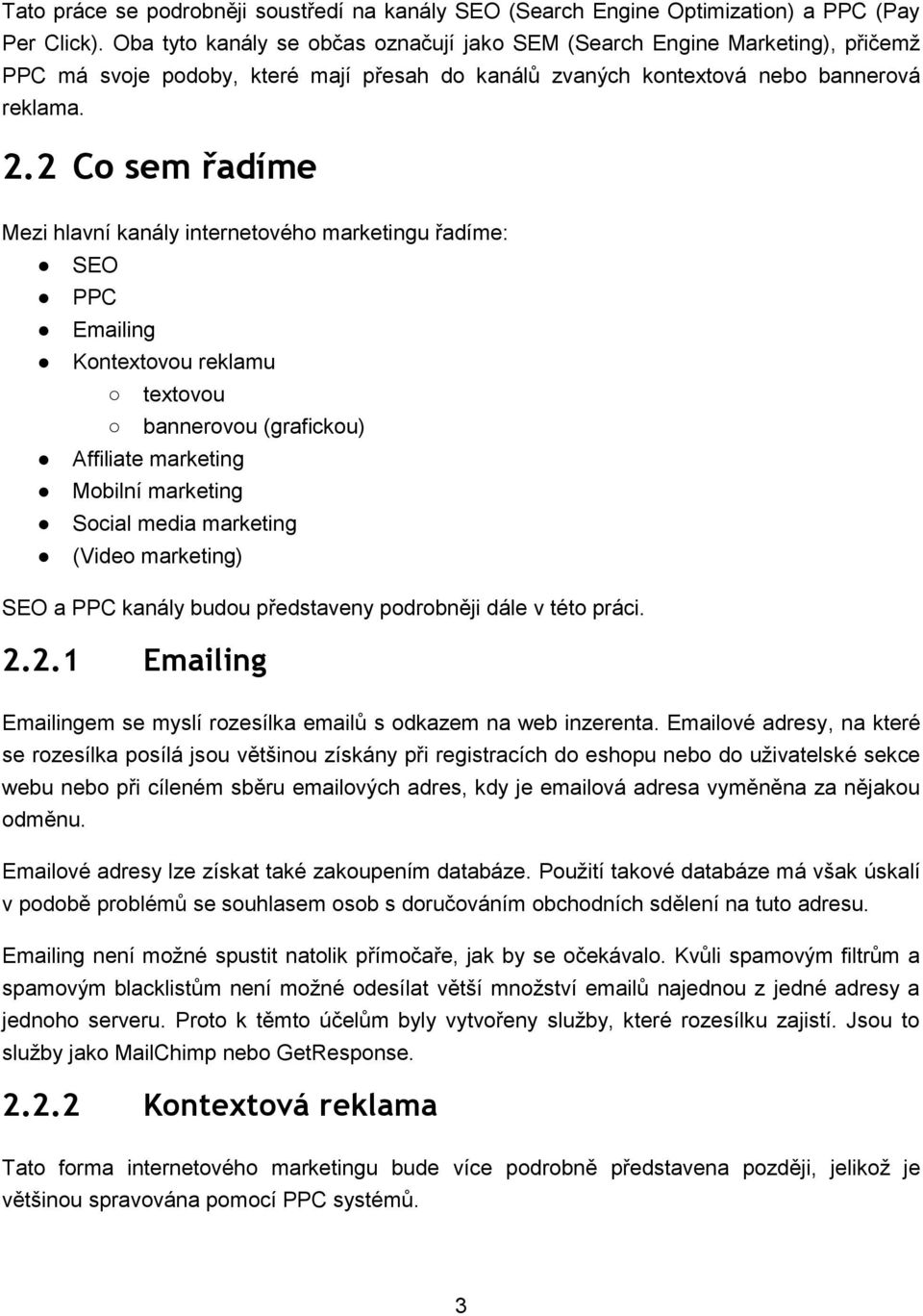 2 Co sem řadíme Mezi hlavní kanály internetového marketingu řadíme: SEO PPC Emailing Kontextovou reklamu textovou bannerovou (grafickou) Affiliate marketing Mobilní marketing Social media marketing