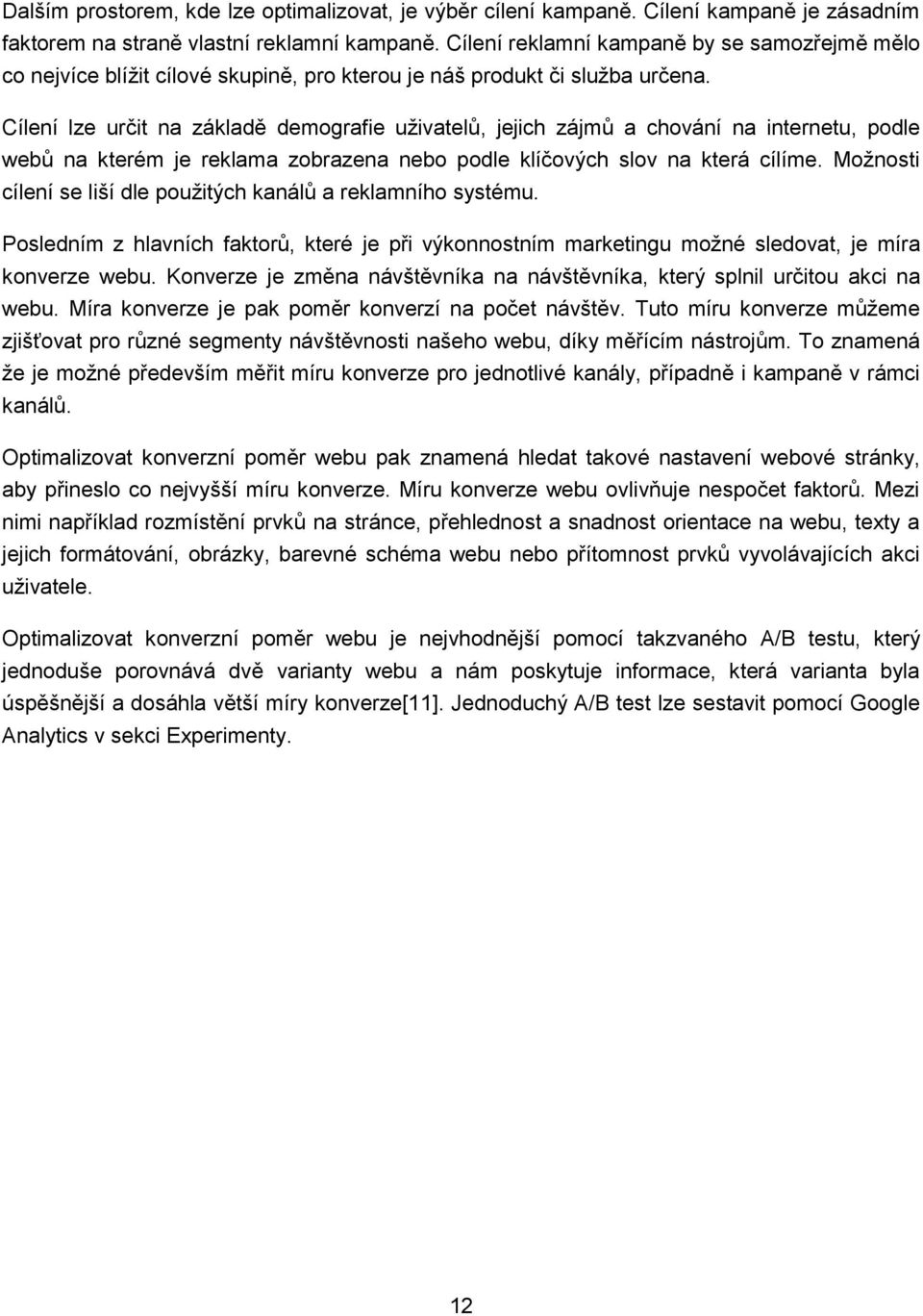 Cílení lze určit na základě demografie uživatelů, jejich zájmů a chování na internetu, podle webů na kterém je reklama zobrazena nebo podle klíčových slov na která cílíme.