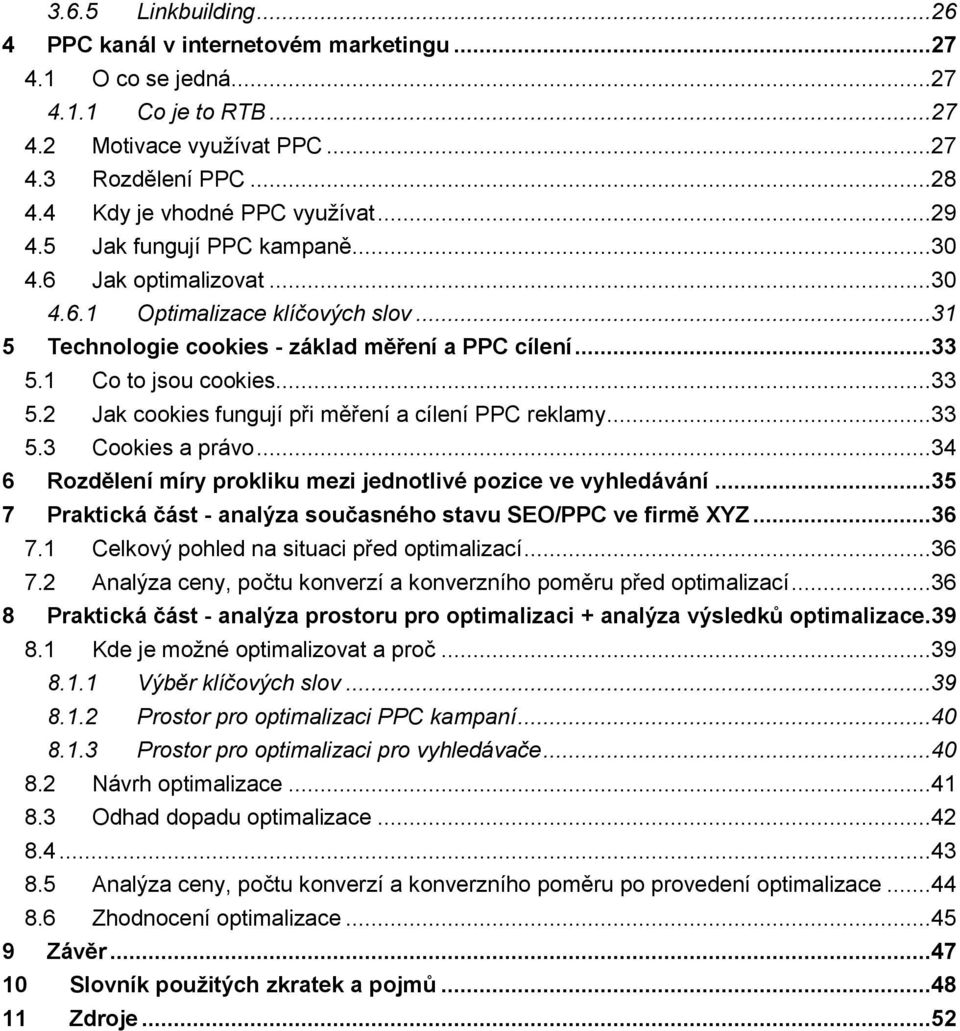 1 Co to jsou cookies...33 5.2 Jak cookies fungují při měření a cílení PPC reklamy...33 5.3 Cookies a právo...34 6 Rozdělení míry prokliku mezi jednotlivé pozice ve vyhledávání.