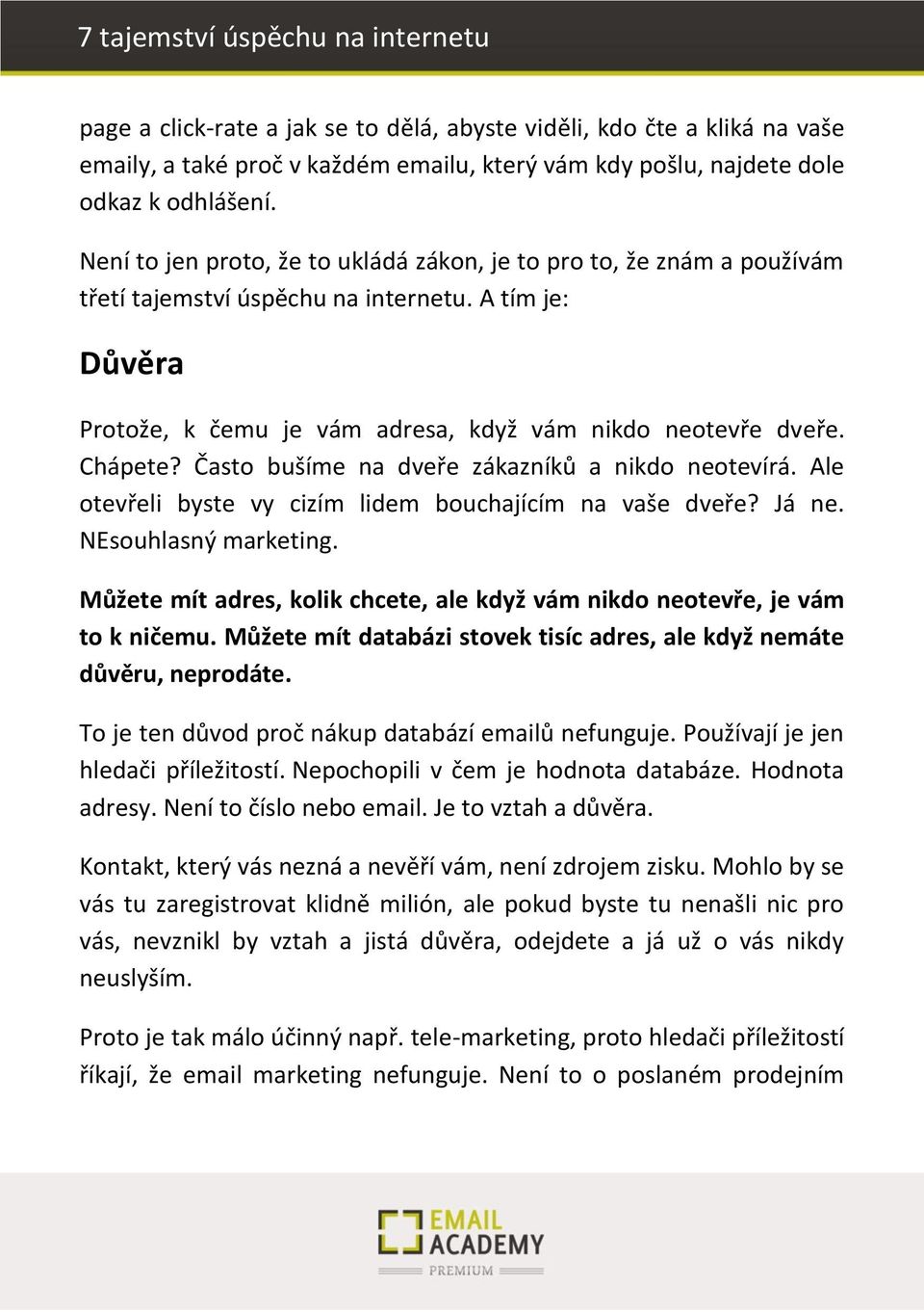 Často bušíme na dveře zákazníků a nikdo neotevírá. Ale otevřeli byste vy cizím lidem bouchajícím na vaše dveře? Já ne. NEsouhlasný marketing.