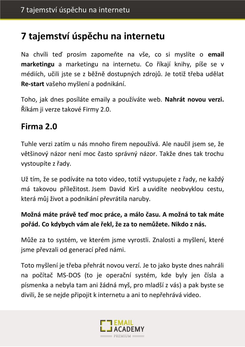 Nahrát novou verzi. Říkám ji verze takové Firmy 2.0. Firma 2.0 Tuhle verzi zatím u nás mnoho firem nepoužívá. Ale naučil jsem se, že většinový názor není moc často správný názor.