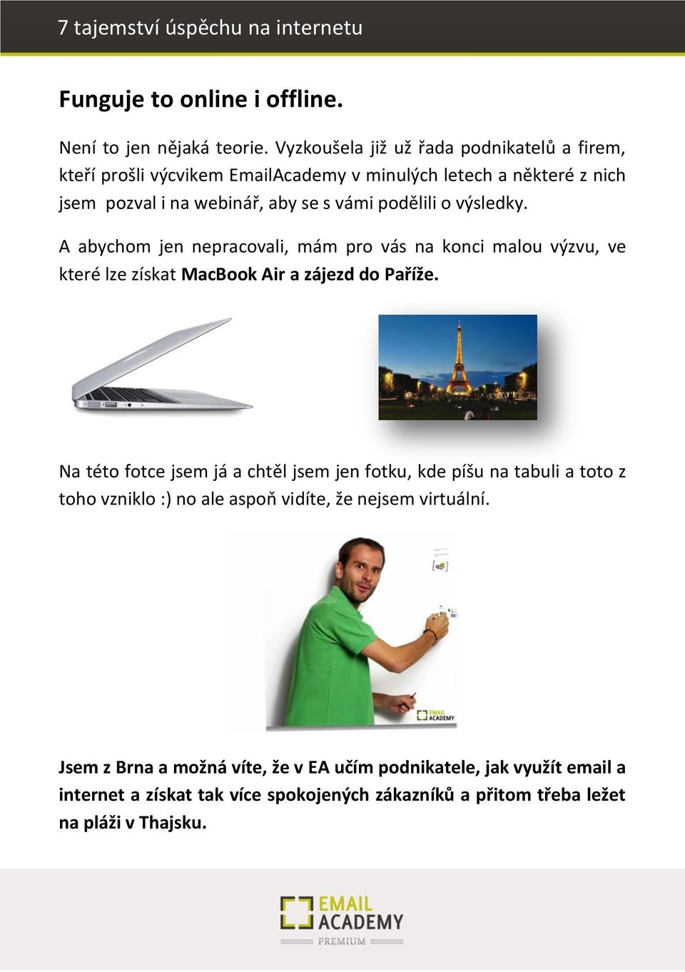 podělili o výsledky. A abychom jen nepracovali, mám pro vás na konci malou výzvu, ve které lze získat MacBook Air a zájezd do Paříže.