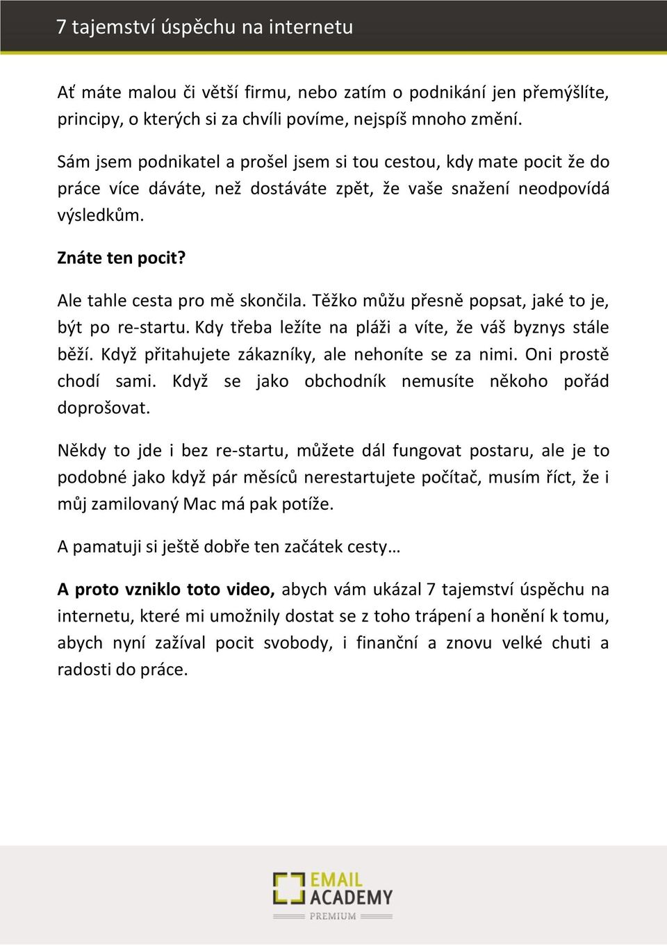 Těžko můžu přesně popsat, jaké to je, být po re-startu. Kdy třeba ležíte na pláži a víte, že váš byznys stále běží. Když přitahujete zákazníky, ale nehoníte se za nimi. Oni prostě chodí sami.