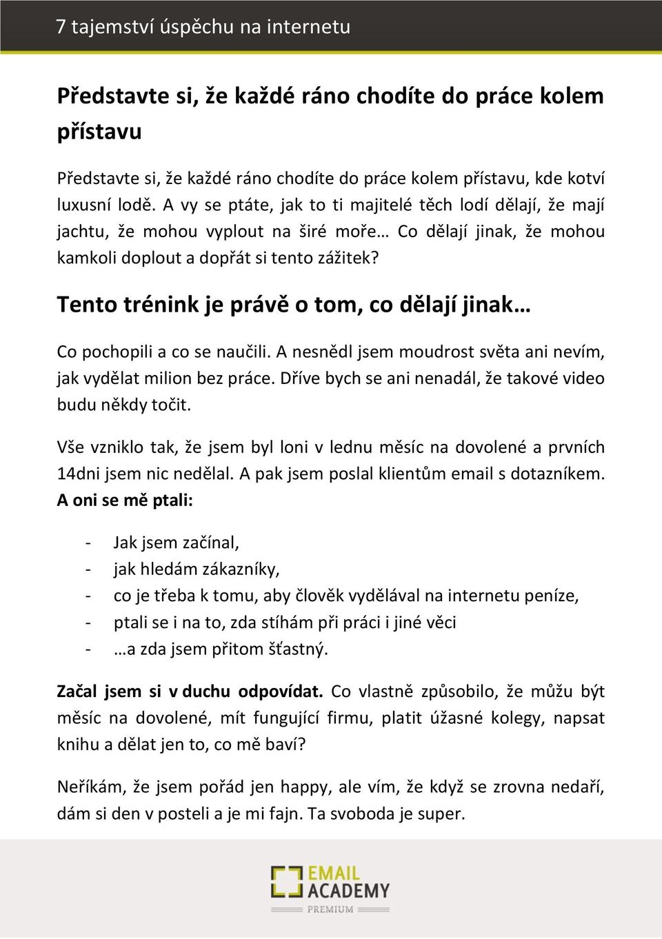 Tento trénink je právě o tom, co dělají jinak Co pochopili a co se naučili. A nesnědl jsem moudrost světa ani nevím, jak vydělat milion bez práce.