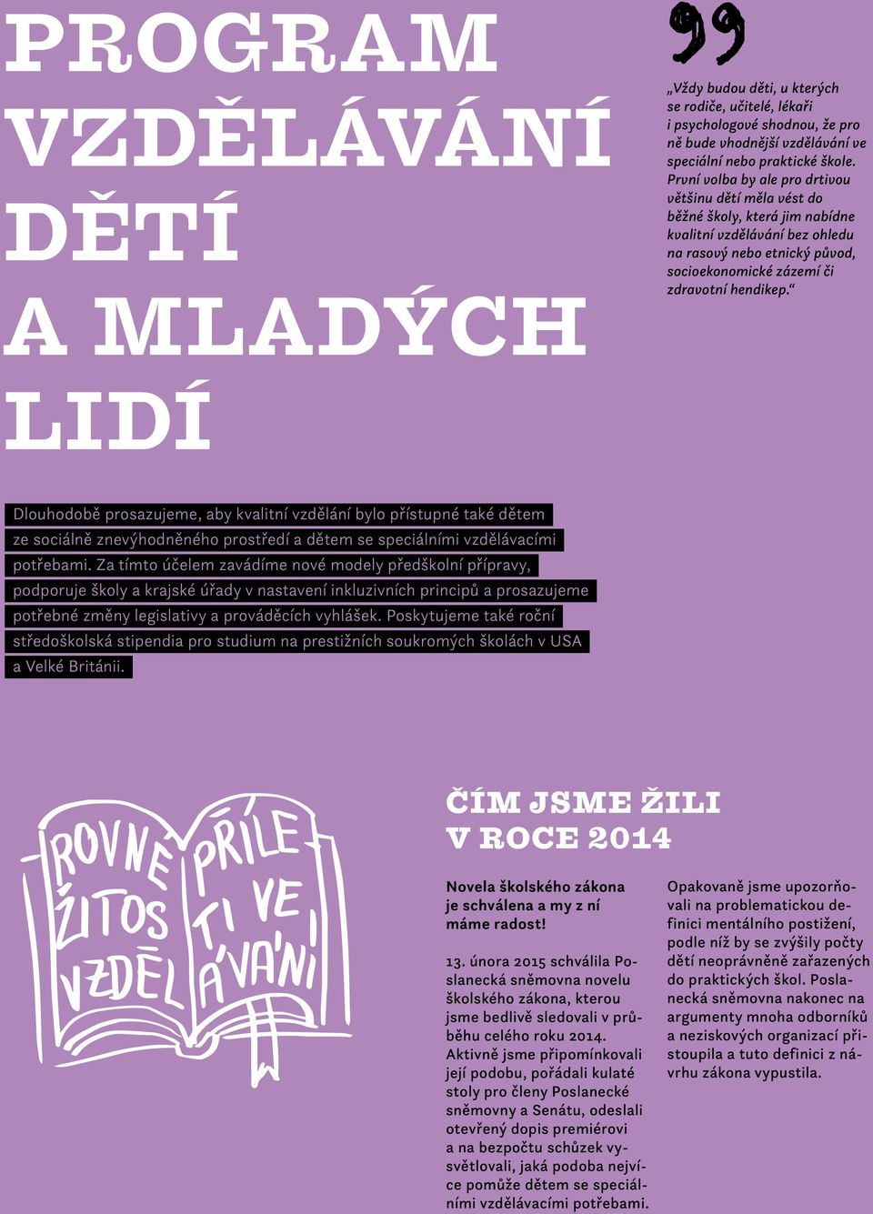 LIDÍ Dlouhodobě prosazujeme, aby kvalitní vzdělání bylo přístupné také dětem ze sociálně znevýhodněného prostředí a dětem se speciálními vzdělávacími potřebami.