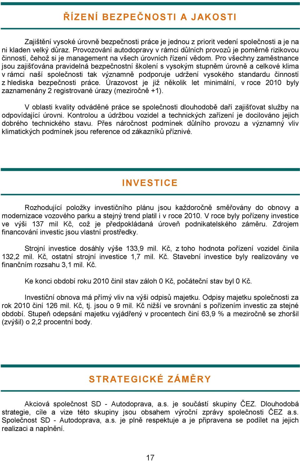 Pro všechny zaměstnance jsou zajišťována pravidelná bezpečnostní školení s vysokým stupněm úrovně a celkové klima v rámci naší společnosti tak významně podporuje udrţení vysokého standardu činností z