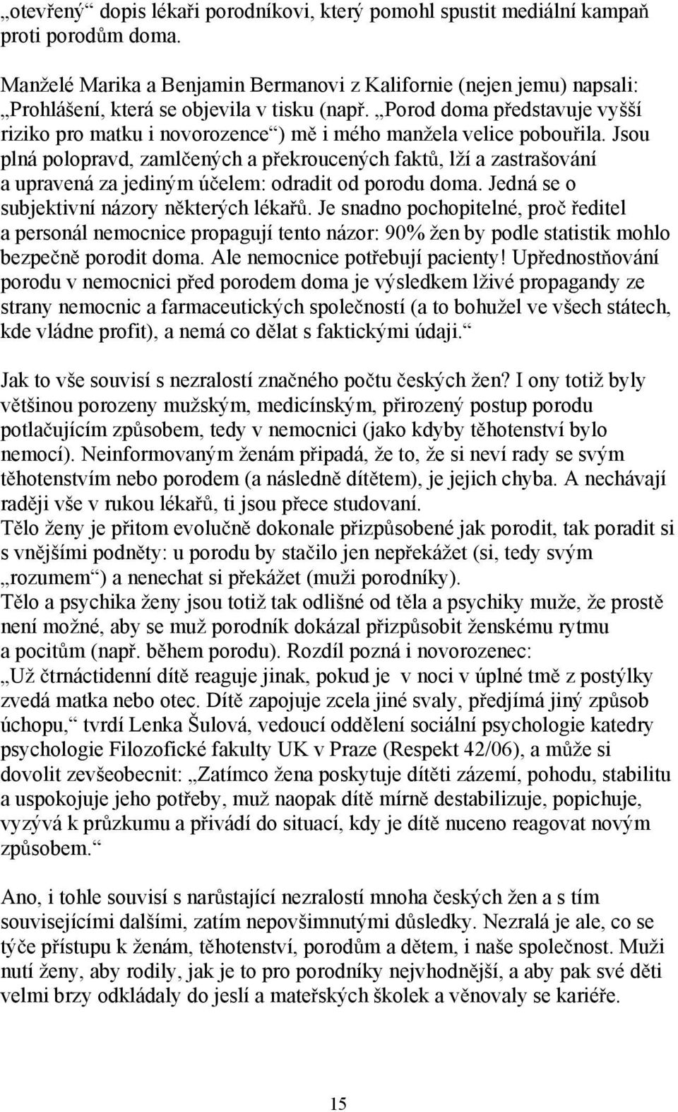 Porod doma p edstavuje vyšší riziko pro matku i novorozence ) m i mého manžela velice pobou ila.